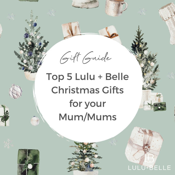 Top 5 Lulu + Belle Gifts for your Mum/Mums this Christmas